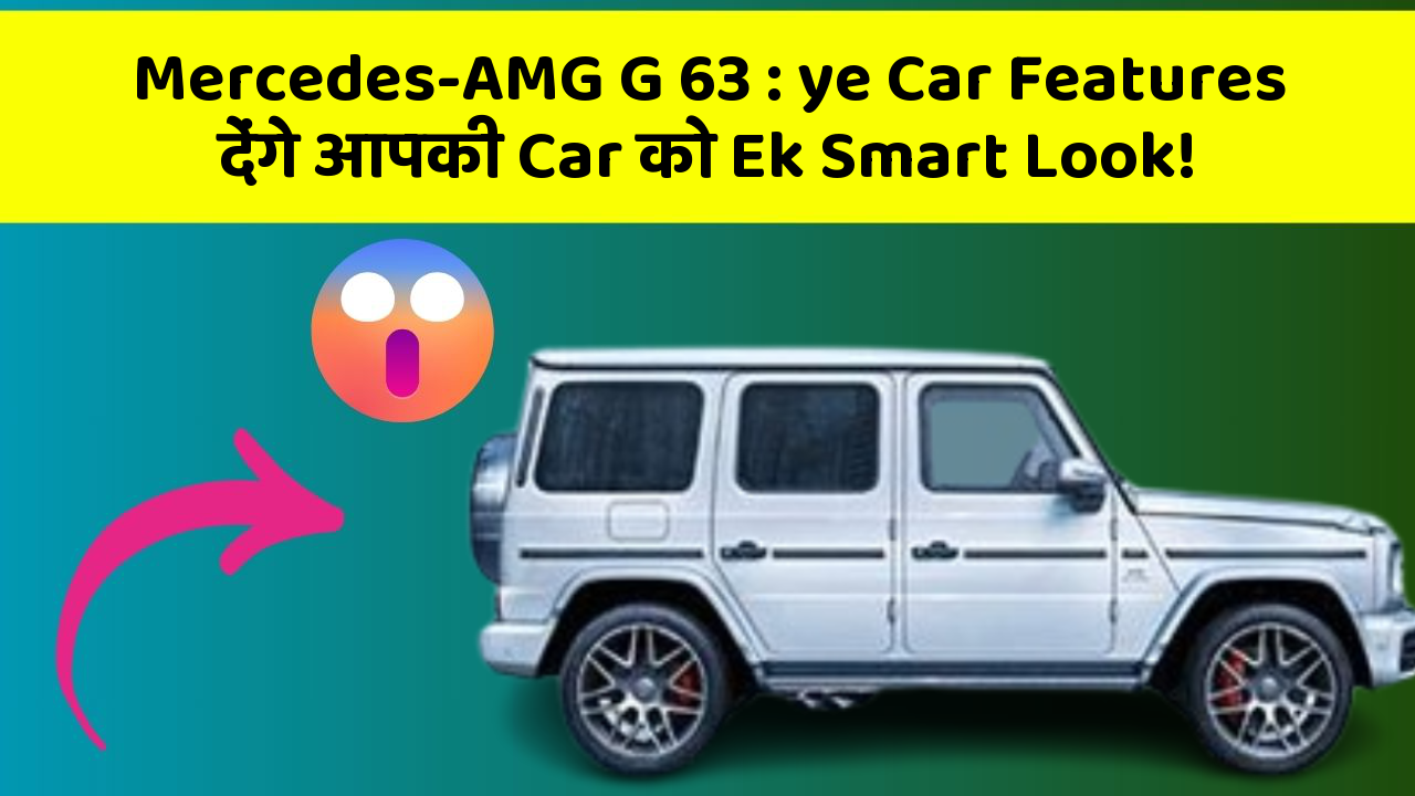 Mercedes-AMG G 63: ye Car Features देंगे आपकी Car को Ek Smart Look!