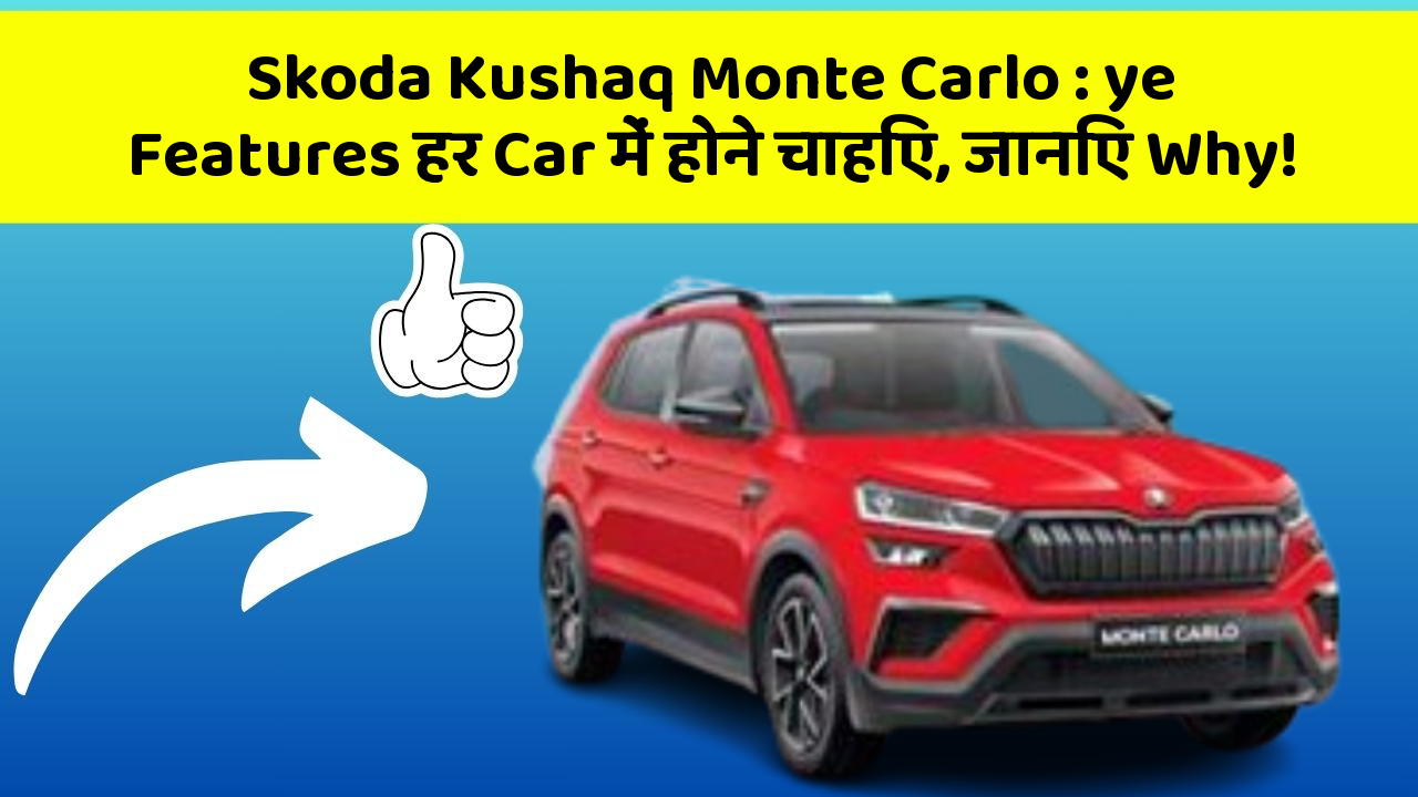 Skoda Kushaq Monte Carlo: ye Features हर Car में होने चाहिए, जानिए Why!